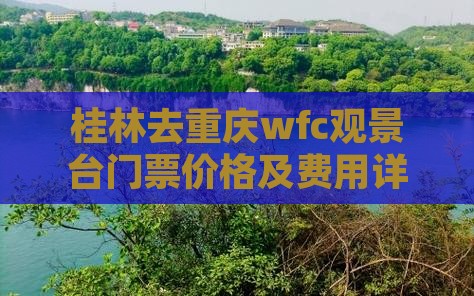 桂林去重庆wfc观景台门票价格及费用详解