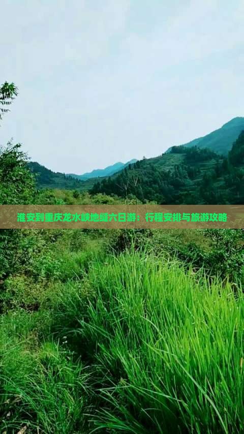 淮安到重庆龙水峡地缝六日游：行程安排与旅游攻略