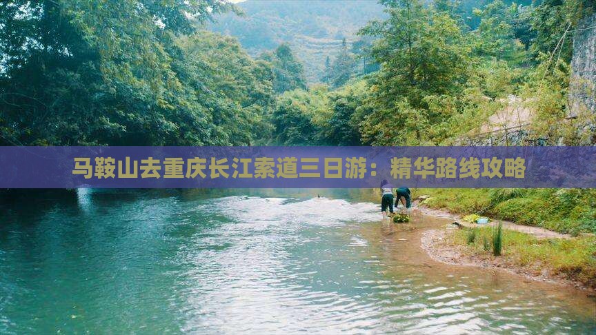 马鞍山去重庆长江索道三日游：精华路线攻略