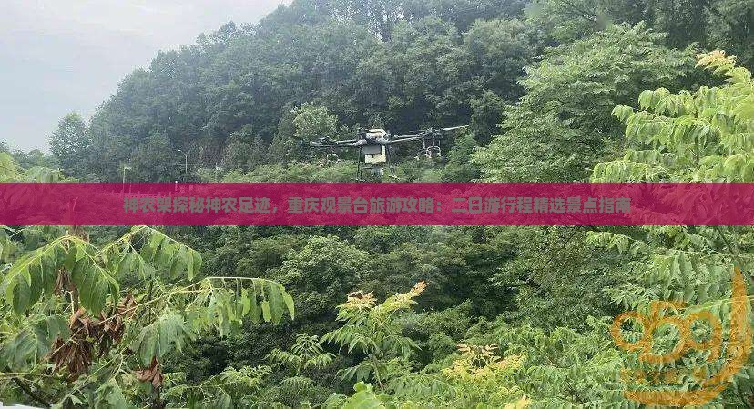 神农架探秘神农足迹，重庆观景台旅游攻略：二日游行程精选景点指南