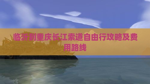 临沂到重庆长江索道自由行攻略及费用路线