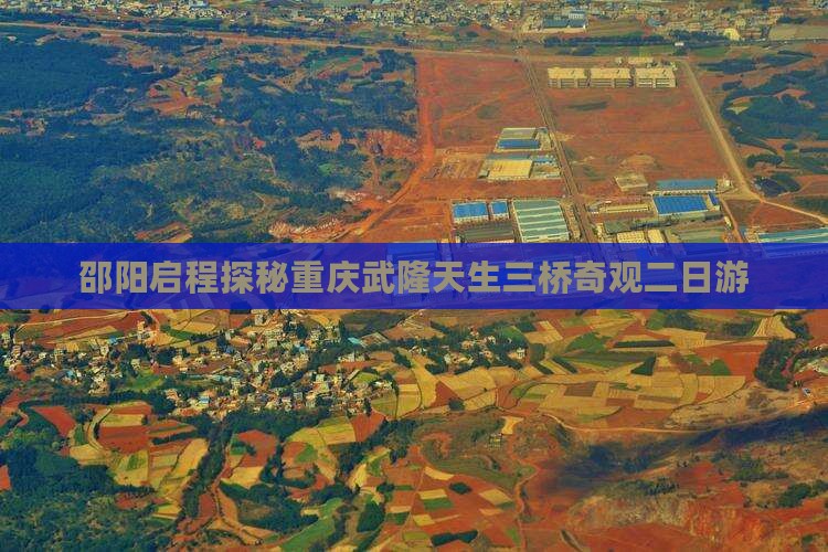 邵阳启程探秘重庆武隆天生三桥奇观二日游