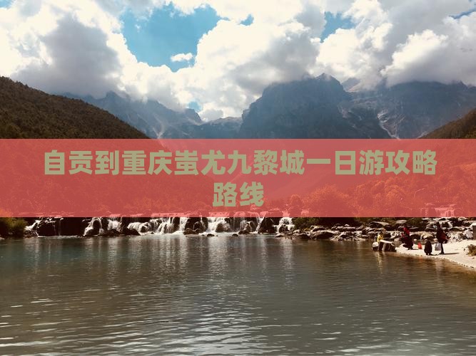 自贡到重庆蚩尤九黎城一日游攻略路线