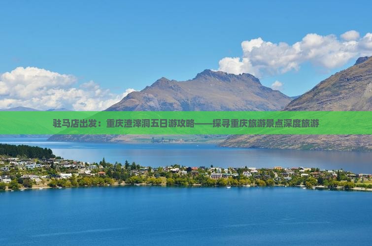驻马店出发：重庆渣滓洞五日游攻略——探寻重庆旅游景点深度旅游