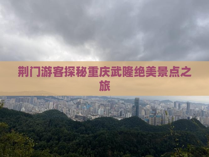 荆门游客探秘重庆武隆绝美景点之旅