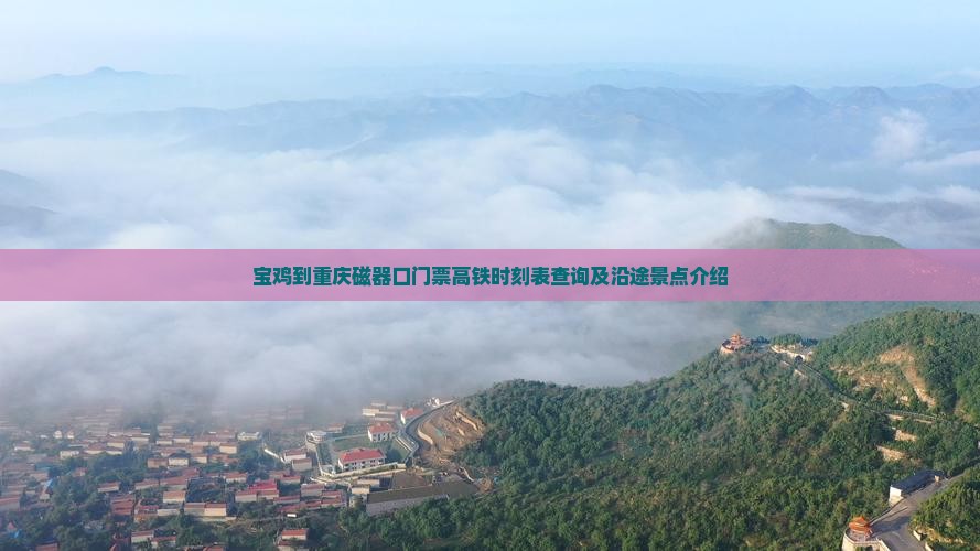宝鸡到重庆磁器口门票高铁时刻表查询及沿途景点介绍
