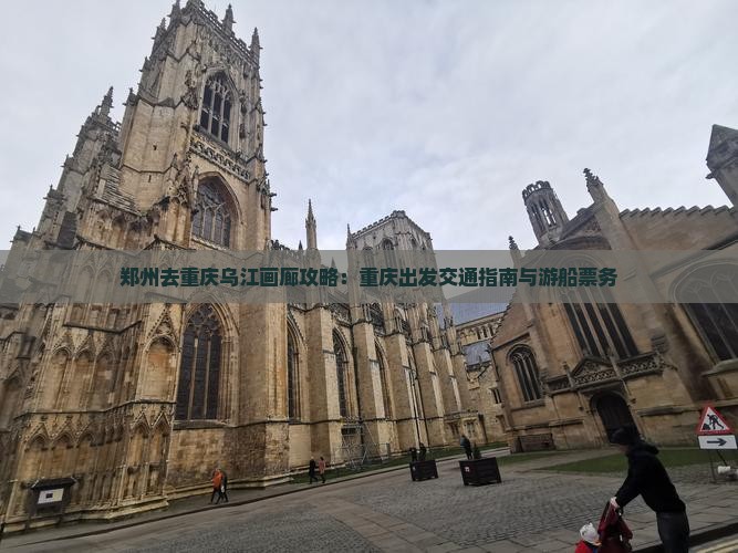 郑州去重庆乌江画廊攻略：重庆出发交通指南与游船票务