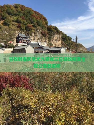 甘孜到重庆蚩尤九黎城三日游攻略及全程公里数解析