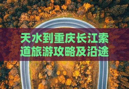 天水到重庆长江索道旅游攻略及沿途景点推荐