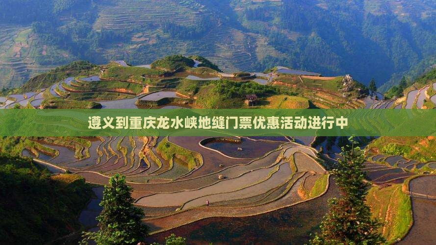 遵义到重庆龙水峡地缝门票优惠活动进行中