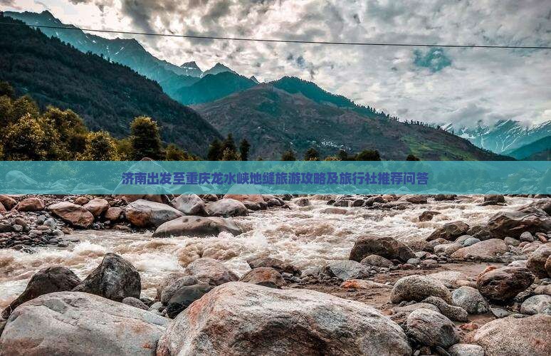 济南出发至重庆龙水峡地缝旅游攻略及旅行社推荐问答