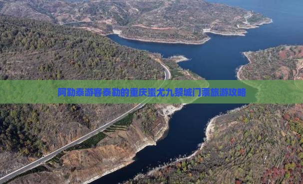 阿勒泰游客泰勒的重庆蚩尤九黎城门票旅游攻略