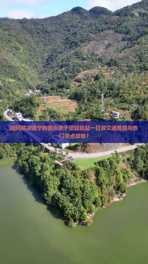 如何解决遂宁到重庆李子坝轻轨站一日游交通难题与热门景点攻略？