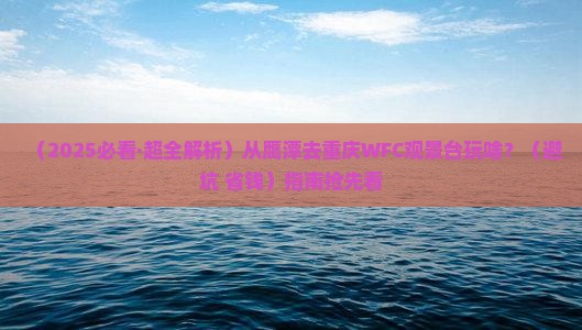 鹰潭去重庆wfc观景台攻略