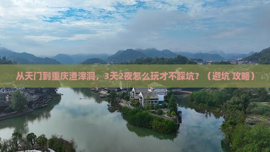 天门去重庆渣滓洞旅行社