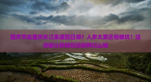 国庆节去重庆长江索道四日游
