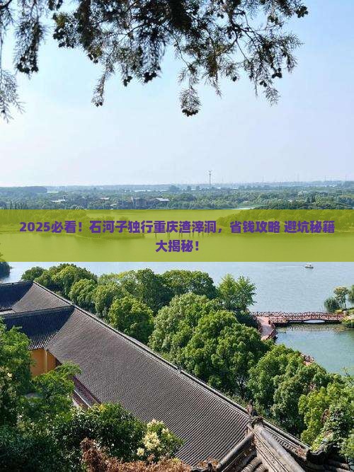 石河子去重庆渣滓洞个人游
