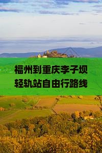 福州到重庆李子坝轻轨站自由行