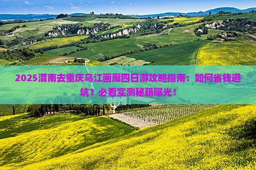 渭南去重庆乌江画廊四日游