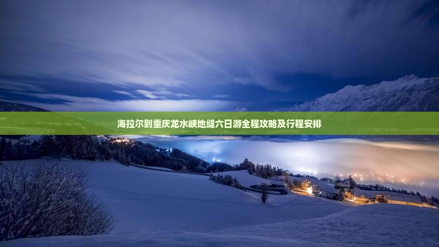 海拉尔到重庆龙水峡地缝六日游