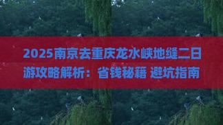 南京去重庆龙水峡地缝二日游 南京去重庆龙水峡地缝二日游