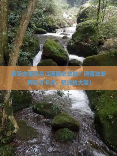 襄阳去重庆乌江画廊必去地