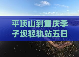 平顶山到重庆李子坝轻轨站五日游