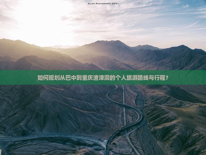 如何规划从巴中到重庆渣滓洞的个人旅游路线与行程？