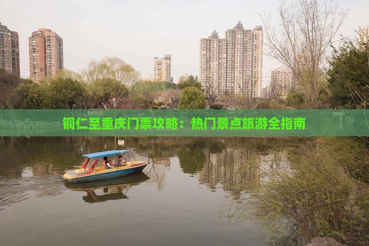 铜仁至重庆门票攻略：热门景点旅游全指南