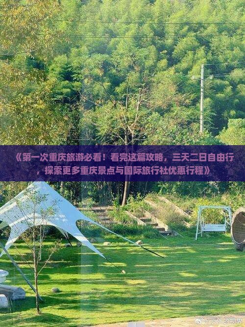 《第一次重庆旅游必看！看完这篇攻略，三天二日自由行，探索更多重庆景点与国际旅行社优惠行程》