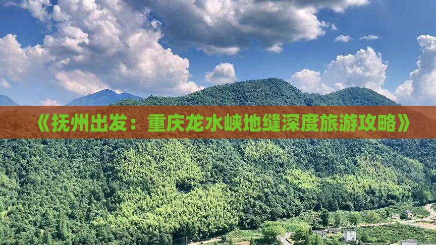 《抚州出发：重庆龙水峡地缝深度旅游攻略》