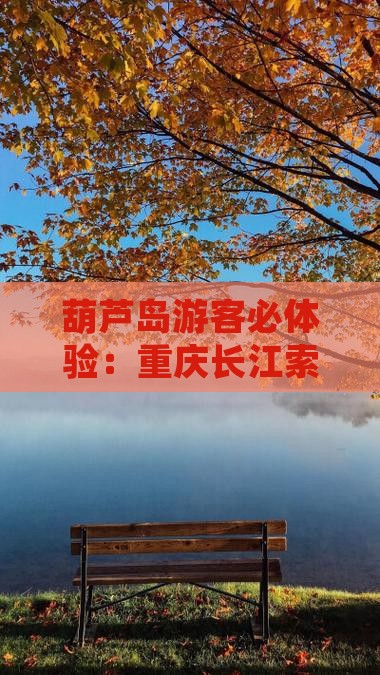 葫芦岛游客必体验：重庆长江索道经典之旅