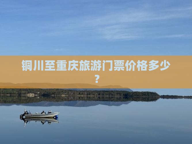 铜川至重庆旅游门票价格多少？