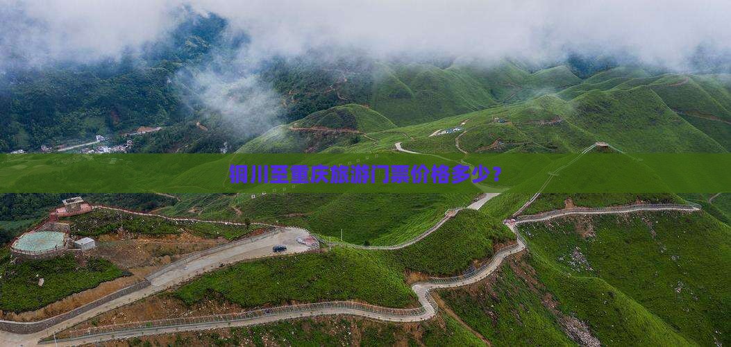 铜川至重庆旅游门票价格多少？