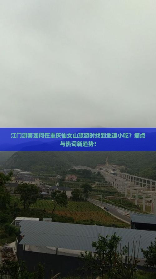 江门游客如何在重庆仙女山旅游时找到地道小吃？痛点与热词新趋势！