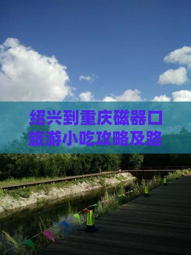 绍兴到重庆磁器口旅游小吃攻略及路线指南