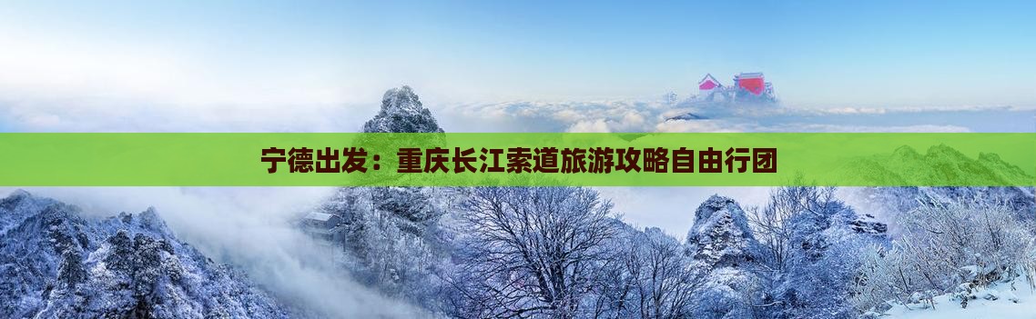 宁德出发：重庆长江索道旅游攻略自由行团
