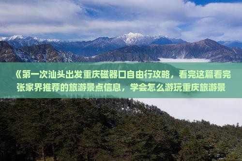 《第一次汕头出发重庆磁器口自由行攻略，看完这篇看完张家界推荐的旅游景点信息，学会怎么游玩重庆旅游景点》
