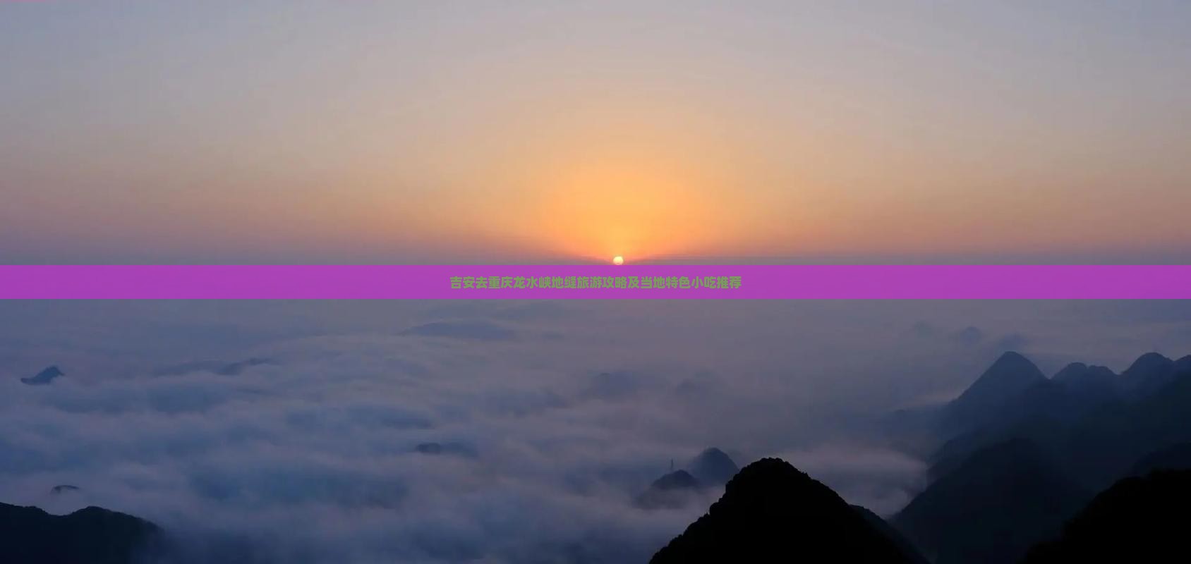 吉安去重庆龙水峡地缝旅游攻略及当地特色小吃推荐