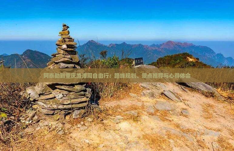 阿泰勒到重庆渣滓洞自由行：路线规划、景点推荐与心得体会