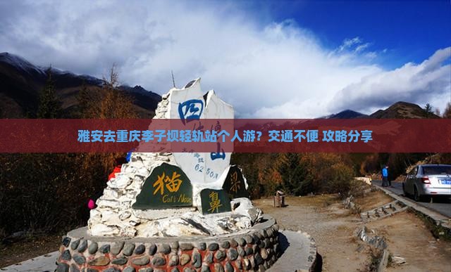 雅安去重庆李子坝轻轨站个人游？交通不便+攻略分享