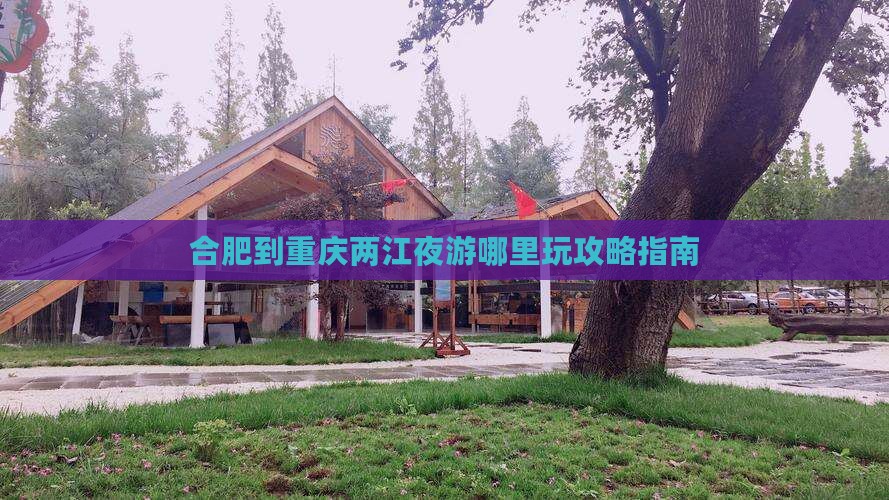 合肥到重庆两江夜游哪里玩攻略指南