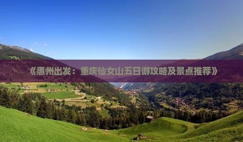 《惠州出发：重庆仙女山五日游攻略及景点推荐》