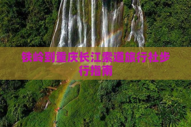 铁岭到重庆长江索道旅行社步行指南