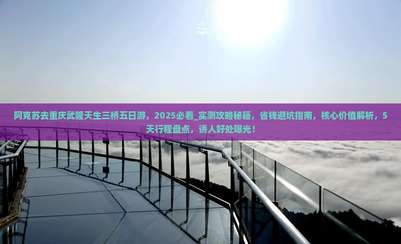 阿克苏去重庆武隆天生三桥五日游