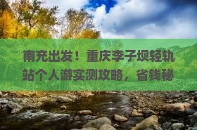 南充到重庆李子坝轻轨站个人游