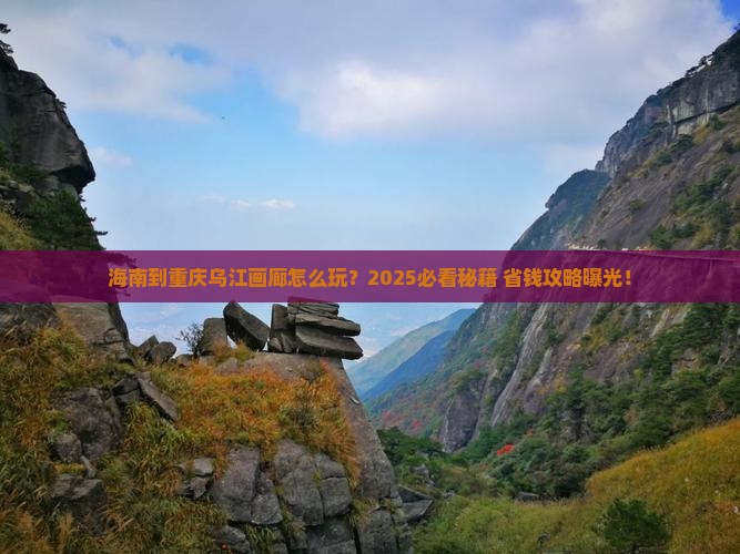 海南到重庆乌江画廊哪里玩