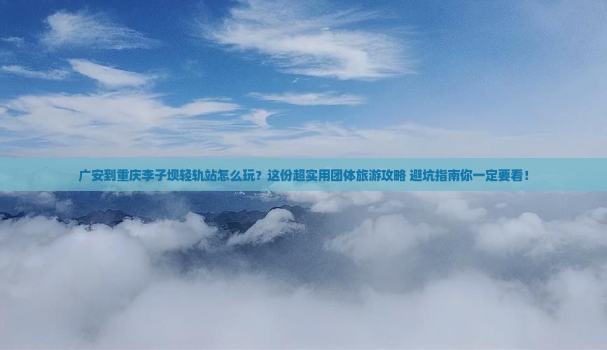 广安到重庆李子坝轻轨站团体旅游