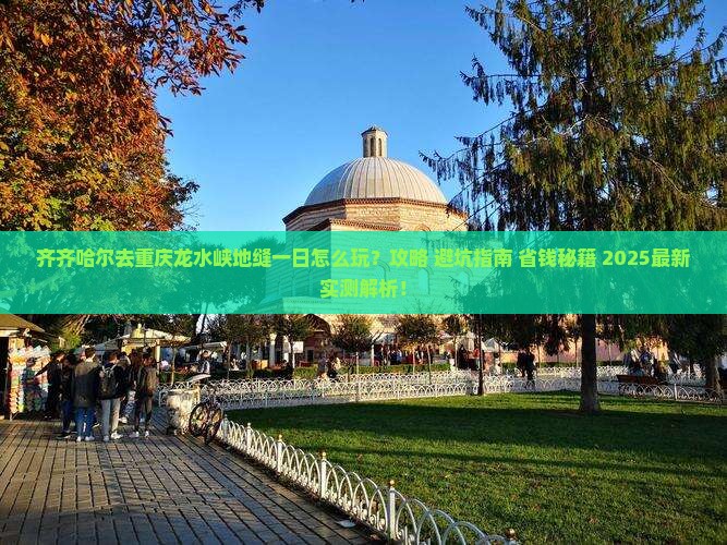齐齐哈尔去重庆龙水峡地缝一日