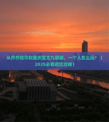 齐齐哈尔到重庆蚩尤九黎城个人游